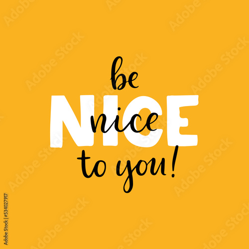 Hand drawn lettering motivational quote. The inscription: be nice to you. Perfect design for greeting cards, posters, T-shirts, banners, print invitations. Self care concept.