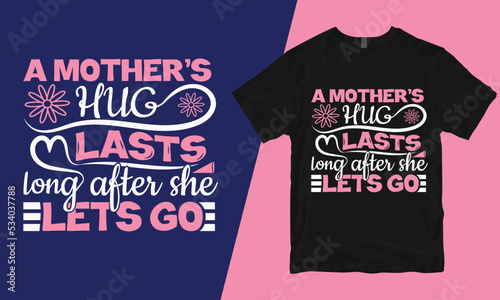 A mothers hug lasts long after she lets go, mother t-shirt design, bad mother t-shirt designs, mother's day t-shirt design, mom t-shirt design, best mom t-shirt design,