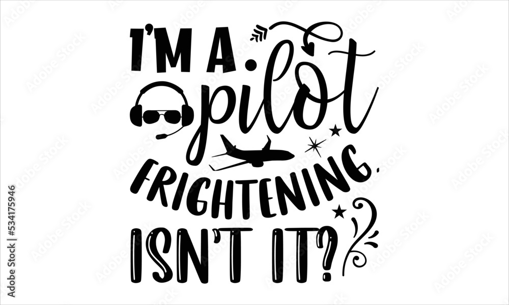 I’m A Pilot Frightening, Isn’t It? - Pilot T shirt Design, Hand lettering illustration for your design, Modern calligraphy, Svg Files for Cricut, Poster, EPS