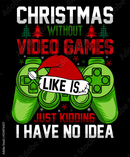 christmas without video games is like just kidding i have no idea christmas t-shirt design
