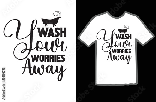 Wash Your Worries Away t shirt design
