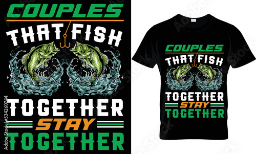 couples that fish together stay together t-shirt.