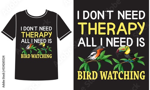 All i need is bird watching t shirt design concept