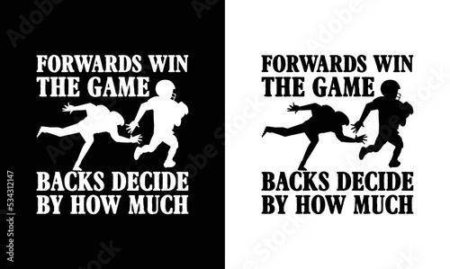 Forwards win the Game Backs decide by how much, American football T shirt design, Rugby T shirt design