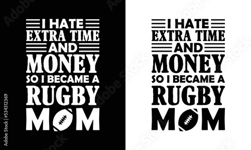 I HATE EXTRA TIME AND MONEY SO I BECAME RUGBY MOM, American football T shirt design, Rugby T shirt design