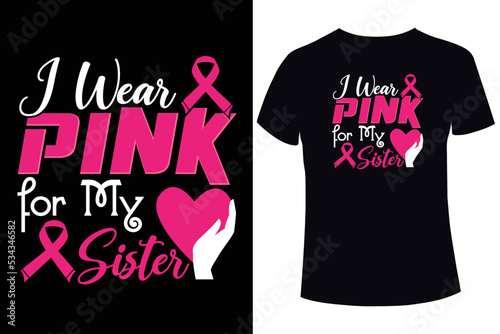 I wear pink for my sister, Breast cancer awareness. breast cancer t shirt design templates