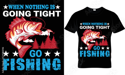 when nothing is going tight go fishing t-shirt.