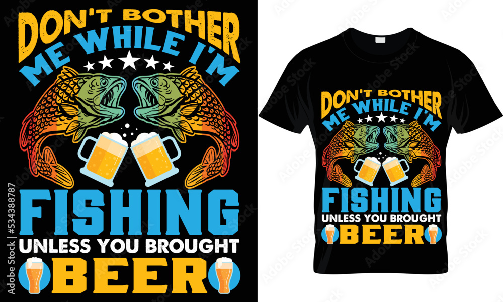 don't bother me while i'm fishing unless you brought beer t-shirt.