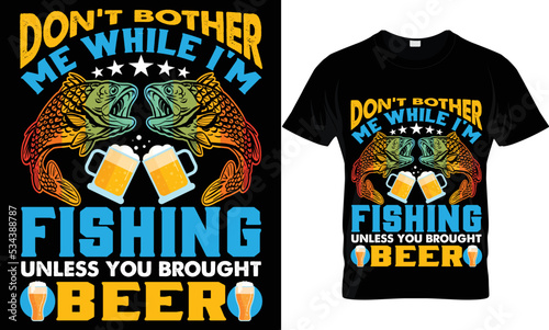 don't bother me while i'm fishing unless you brought beer t-shirt.