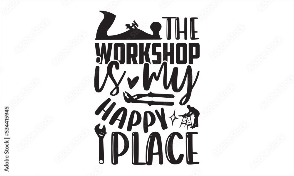 The Workshop Is My Happy Place - Carpenter T shirt Design, Hand lettering illustration for your design, Modern calligraphy, Svg Files for Cricut, Poster, EPS The Workshop Is My Happy Place - Carpenter T shirt Design, Hand lettering illustration for your design, Modern calligraphy, Svg Files for Cricut, Poster, EPS