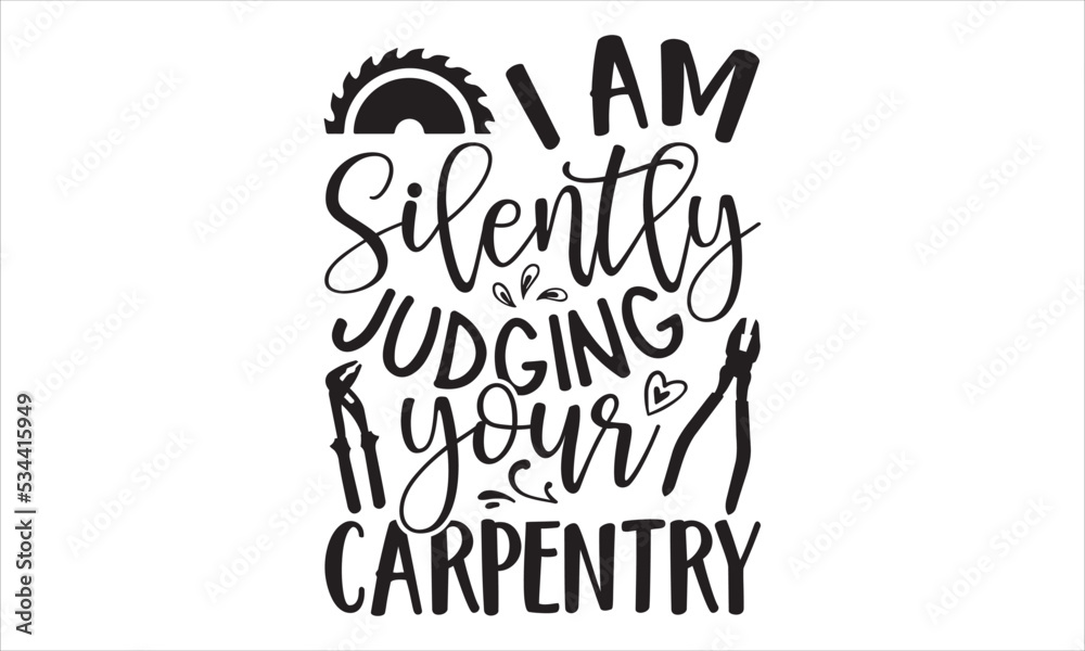 I Am Silently Judging Your Carpentry - Carpenter T shirt Design, Hand lettering illustration for your design, Modern calligraphy, Svg Files for Cricut, Poster, EPS