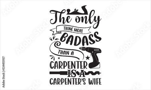 The Only Thing More Badass Than A Carpenter Is A Carpenter   s Wife - Carpenter T shirt Design  Hand lettering illustration for your design  Modern calligraphy  Svg Files for Cricut  Poster  EPS