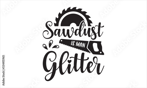 Sawdust Is Man Glitter - Carpenter T shirt Design, Hand lettering illustration for your design, Modern calligraphy, Svg Files for Cricut, Poster, EPS