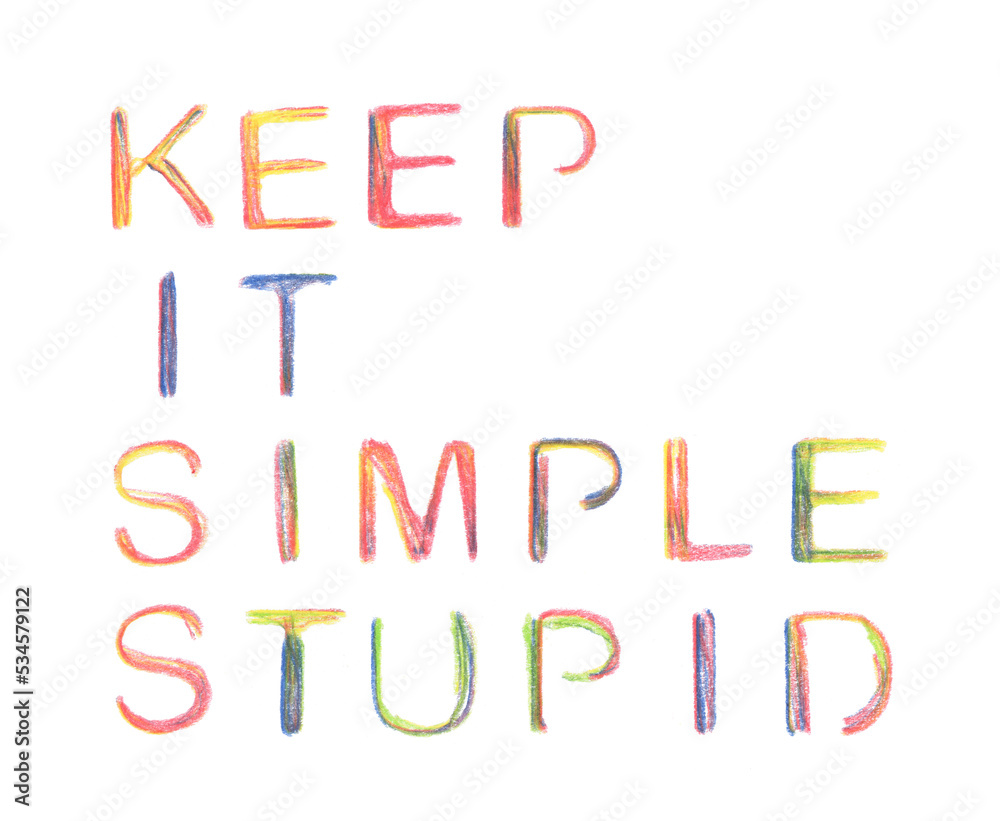 Keep it Simple Stupid, the KISS principle. Written down with multicolored pencils
