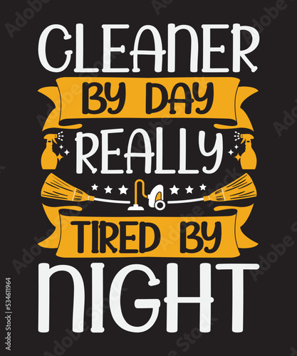 Cleaner by day really tired by night ,Vector Artwork, T-shirt Design Idea, Typography Design, Artwork 