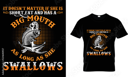IT DOESN'T MATTER IF SHE IS SHORT FAT AND HAS A BIG MOUTH.,, T-SHIRT DESIGN TAMPLETE. photo