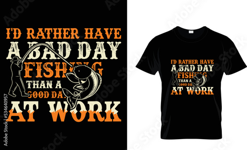 IT RATHER HAVE A BAD DAY FISHING THAN AGOOD DAY AT WORK.T-SHIRT DESIGN TAMPLETE. photo