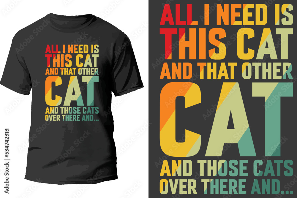 All i need is this cat and that other cat and those cats t shirt design.