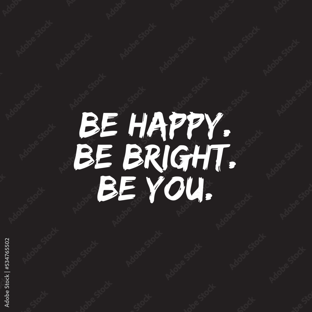 Typography inspirational quote on black background. Be happy, Be bright, Be you. Motivational vector poster printable