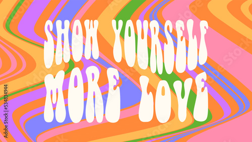 Groovy background with phrase Show yourself more love. Hand lettering in 70s hippie style. Retro colorful illustration, psychedelic bright liquid background.