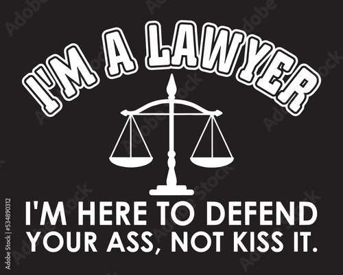 I'm a lawyer I'm here to defend your ass, not kiss it. Funny lawyer quote design.