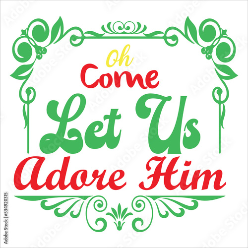 Oh come let us adore him Merry Christmas shirt print template, funny Xmas shirt design, Santa Claus funny quotes typography design
