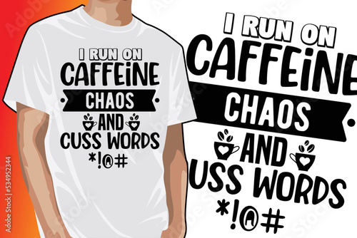 I Run on Caffeine Chaos and Cuss Words, Coffee Lover T-shirt Design