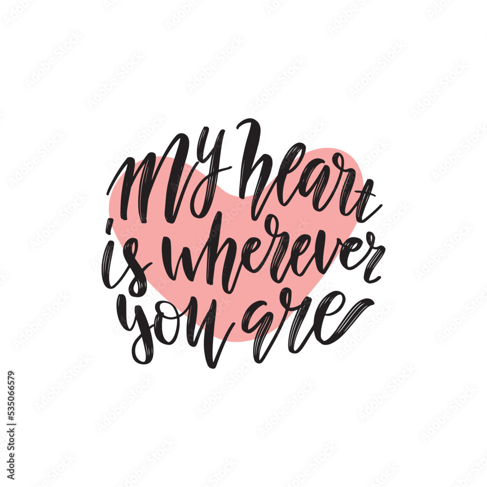 My heart is wherever you are. Romantic phrase for Valentine s Day cards and inspirational quote poster. Modern calligraphy on heart shape