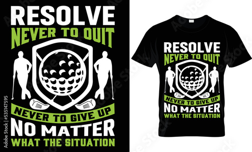 resolve never to ouit never to give up no matter what the situaion t-shirt.