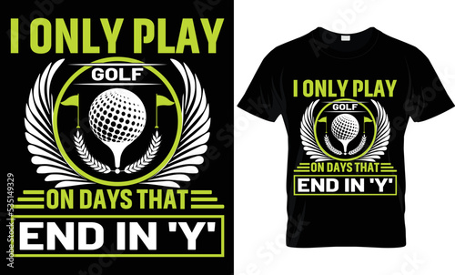 i only play golf on days that end in 'y' t-shirt.