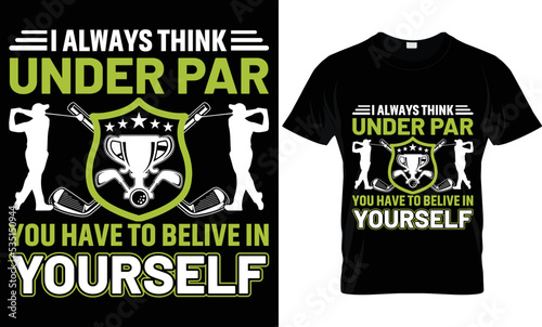 i always think under par you have to belive in yourself t-shirt.
