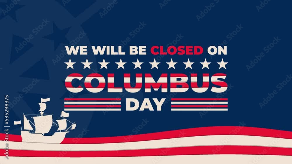 2D Looping Animation Text of "We Will Be Closed On Columbus Day" Sign