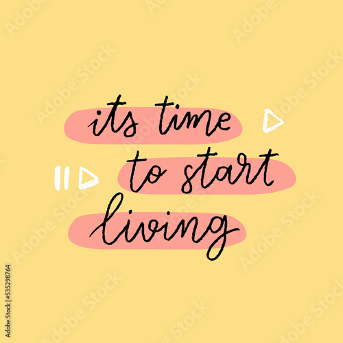 Hand drawn lettering motivational quote. The inscription: its time to start living. Perfect design for greeting cards, posters, T-shirts, banners, print invitations. Self care concept.