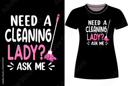 Need A Cleaning Lady? Ask Me  T-Shirt Design Illustration 