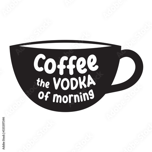 Coffee The Vodka Of Morning . Inspirational Quote. Hand Drawn Poster With Hand Lettering.