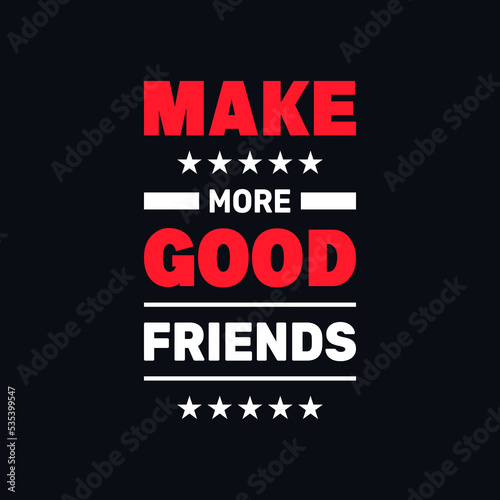 Make more good friends motivational typography vector t shirt design