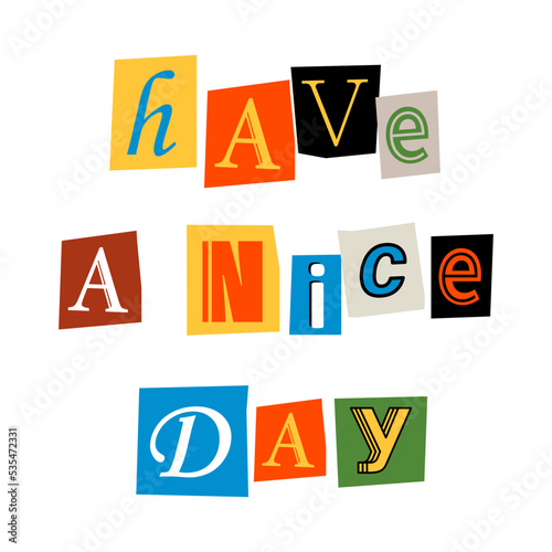 Have a nice day phrase. Ransom text. Newspaper clipping. Anonymous message. Letters cut-outs from newspaper or magazine.