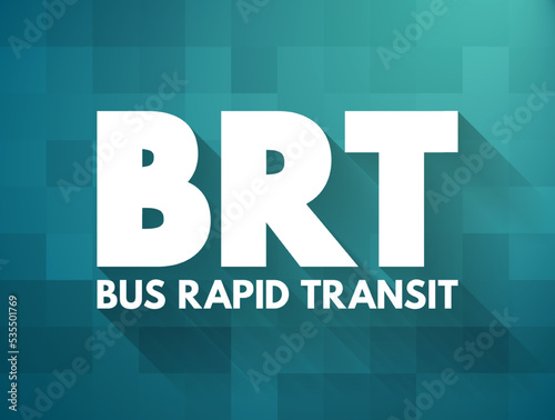 BRT - Bus Rapid Transit is a bus-based public transport system designed to have better capacity and reliability than a conventional bus system, acronym concept text background
