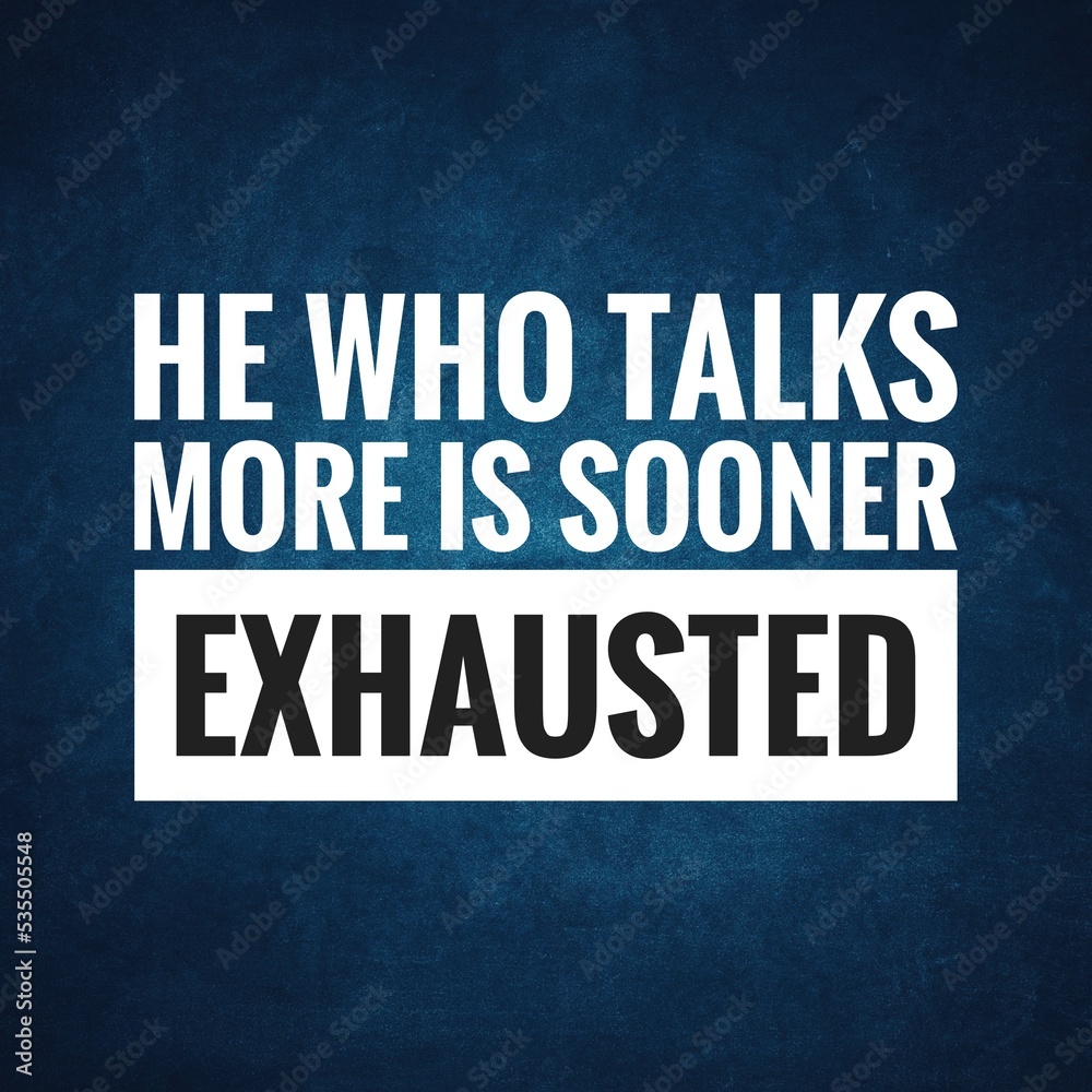 He who talks more is sooner exhausted. top motivation and inspirational quote
