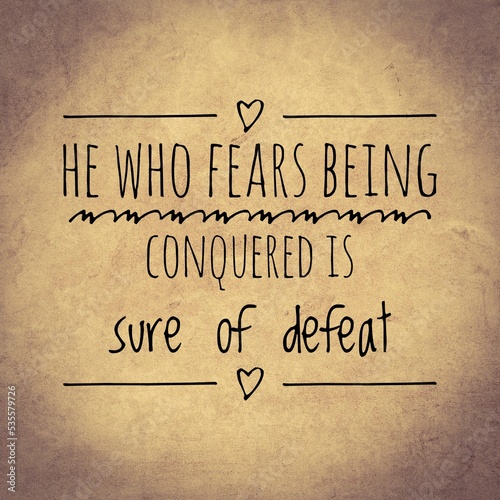He who fears being conquered is sure of defeat. top motivation and inspirational quote