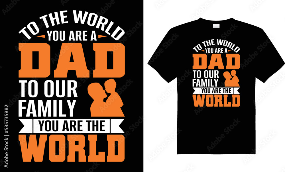 TO THE WORLD YOU ARE A DAD TO OUR FAMILY YOU ARE THE WORLD BEST FATHER GRAPHIC T-SHIRT VECTOR DESIGN TO THE WORLD YOU ARE A DAD TO OUR FAMILY YOU ARE THE WORLD BEST FATHER GRAPHIC T-SHIRT VECTOR DESIGN