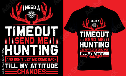 I need a timeout send me hunting and don't let me come back till my attitude changes. Hunting T-shirt Design Template.