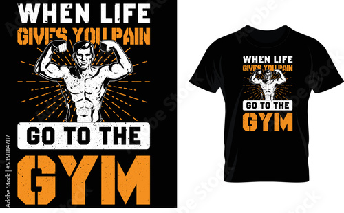 when life gives you pain go to the gym..t-shirt design template