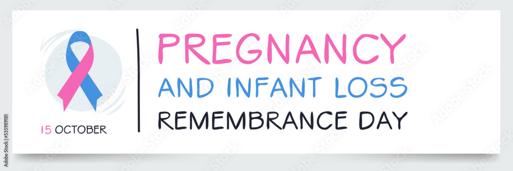 Pregnancy and Infant Loss Remembrance Day, held on 15 October. Pregnancy and Infant Loss Remembrance Day, held on 15 October.