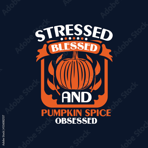 Stressed blessed and pumpkin spice obsessed - Thanksgiving quotes vector.