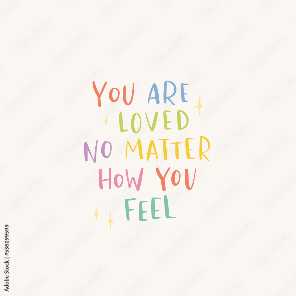 Hand drawn lettering motivational quote. The inscription: you are loved now matter how you feel. Perfect design for greeting cards, posters, T-shirts, banners, print invitations. Self care concept.