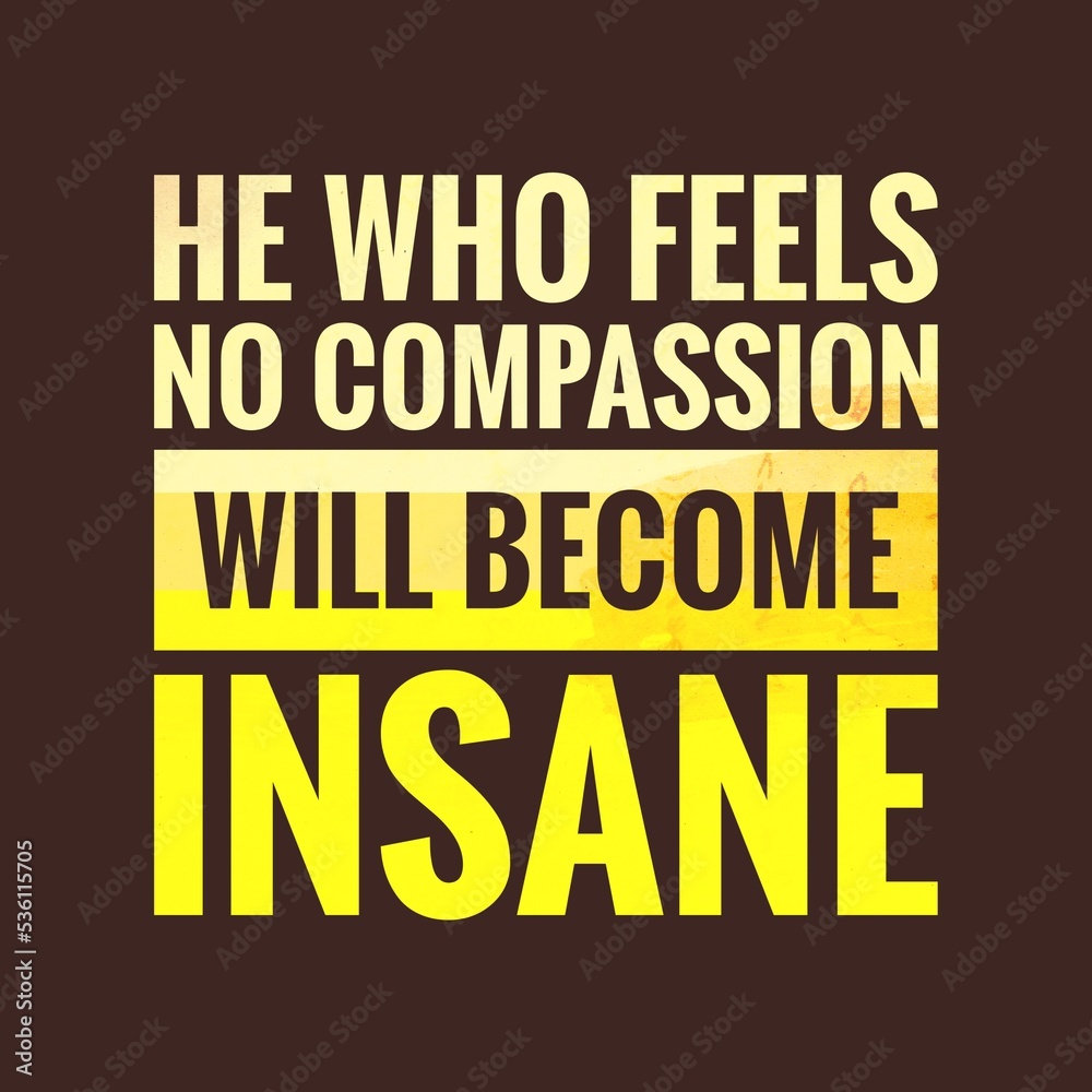 He who feels no compassion will become insane. motivational, success, life, wisdom, inspirational quote poster, printing, t shirt design