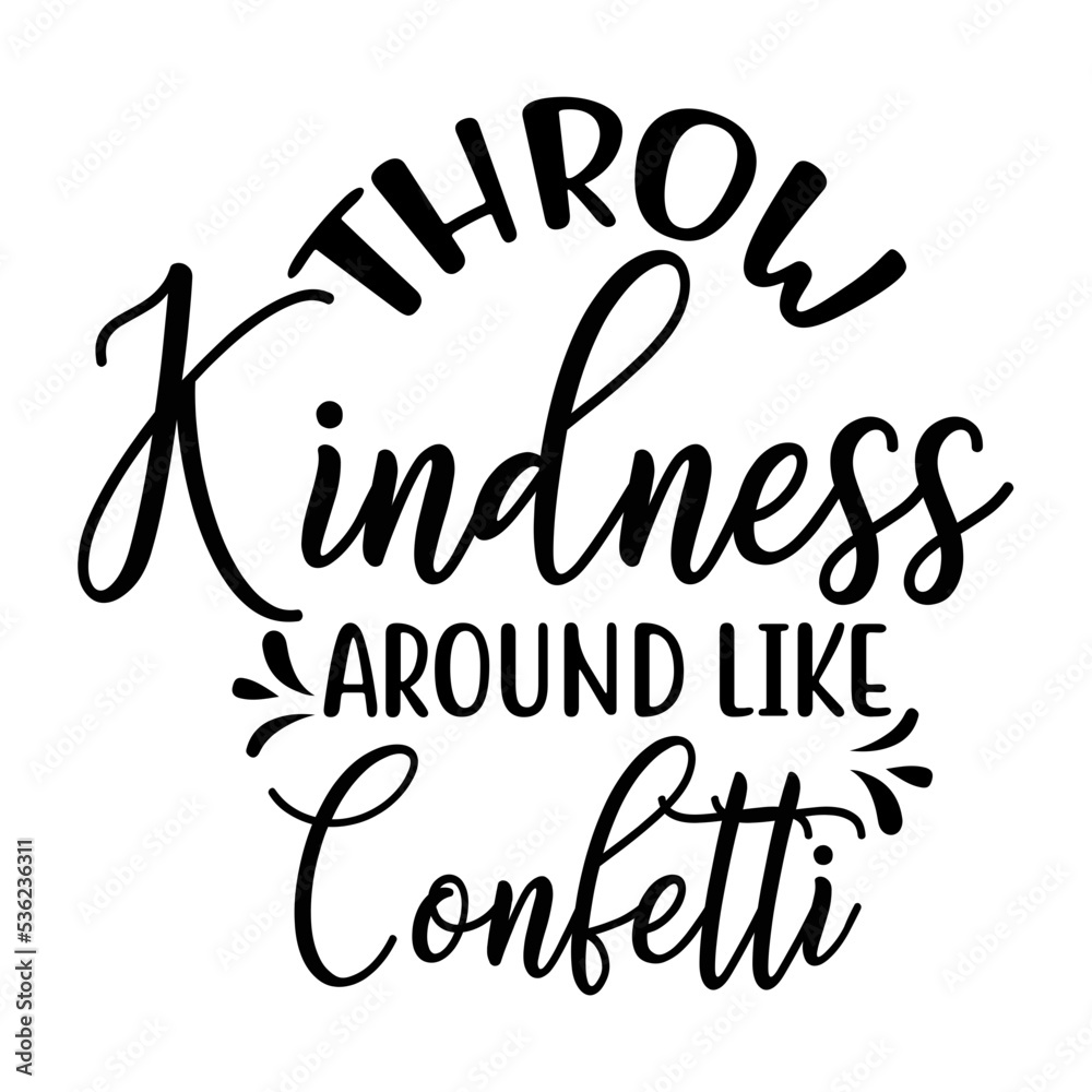 Throw Kindness Around Like Confetti Throw Kindness Around Like Confetti