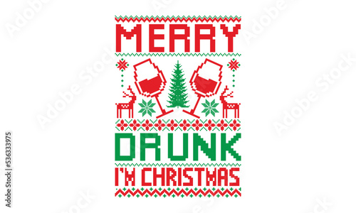 Merry drunk I’m Christmas - Ugly Christmas Sweater T-shirt Design, Handmade calligraphy vector illustration, eps, svg Files for Cutting