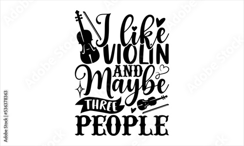 I Like Violin And Maybe Three People  - violin T shirt Design, Modern calligraphy, Cut Files for Cricut Svg, Illustration for prints on bags, posters